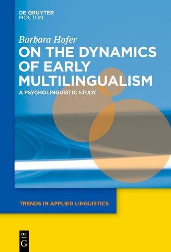 On the Dynamics of Early Multilingualism: A Psycholinguistic Study (Trends in Applied Linguistics [TAL], Band 13)