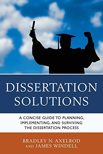 Dissertation Solutions: A Concise Guide to Planning, Implementing, and Surviving the Dissertation Process