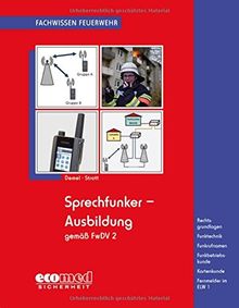 Sprechfunker-Ausbildung gemäß FwDV 2: Rechtsgrundlagen - Funktechnik - Funkrufnamen - Funkbetriebskunde - Kartenkunde - Fernmelder im ELW 1