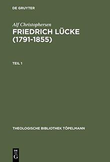 Friedrich Lücke (1791–1855): Tl 1: Neutestamentliche Hermeneutik und Exegese imZusammenhang mit seinem Leben und Werk. Tl 2: Dokumente und Briefe. (Theologische Bibliothek Töpelmann, 94, Band 94)