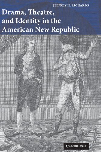 Drama, Theatre, and Identity in the American New Republic (Cambridge Studies in American Theatre and Drama, Band 22)