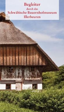 Begleiter durch das Schwäbische Bauernhofmuseum Illerbeuren