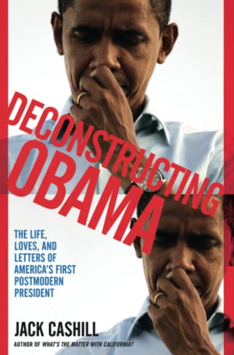 Deconstructing Obama: The Life, Loves, and Letters of America's First Postmodern President