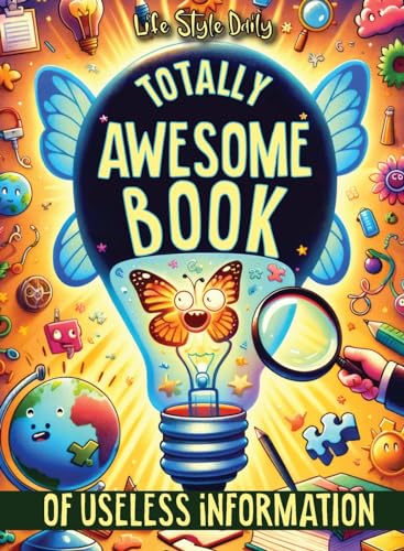 Style, Life Daily Totally Awesome Book Of Useless Information, A Delightfully Absurd Collection Of Unusual Knowledge For Adults And Teens