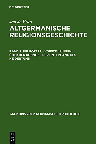 Jan de Vries: Altgermanische Religionsgeschichte: Altgermanische Religionsgeschichte, Bd.2, Die Götter, Vorstellungen über den Kosmos, Der Untergang ... (Grundriß der germanischen Philologie)