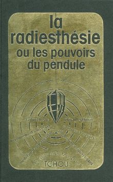La Radiesthésie ou les Pouvoirs du pendule : Radiesthésie, rayonnement universel, phénomènes biophysiques, téléradiesthésie... (Hors Collection)