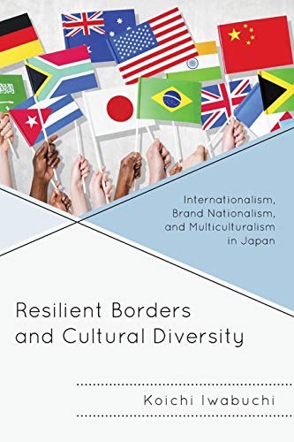 Resilient Borders and Cultural Diversity: Internationalism, Brand Nationalism, and Multiculturalism in Japan (New Studies in Modern Japan)
