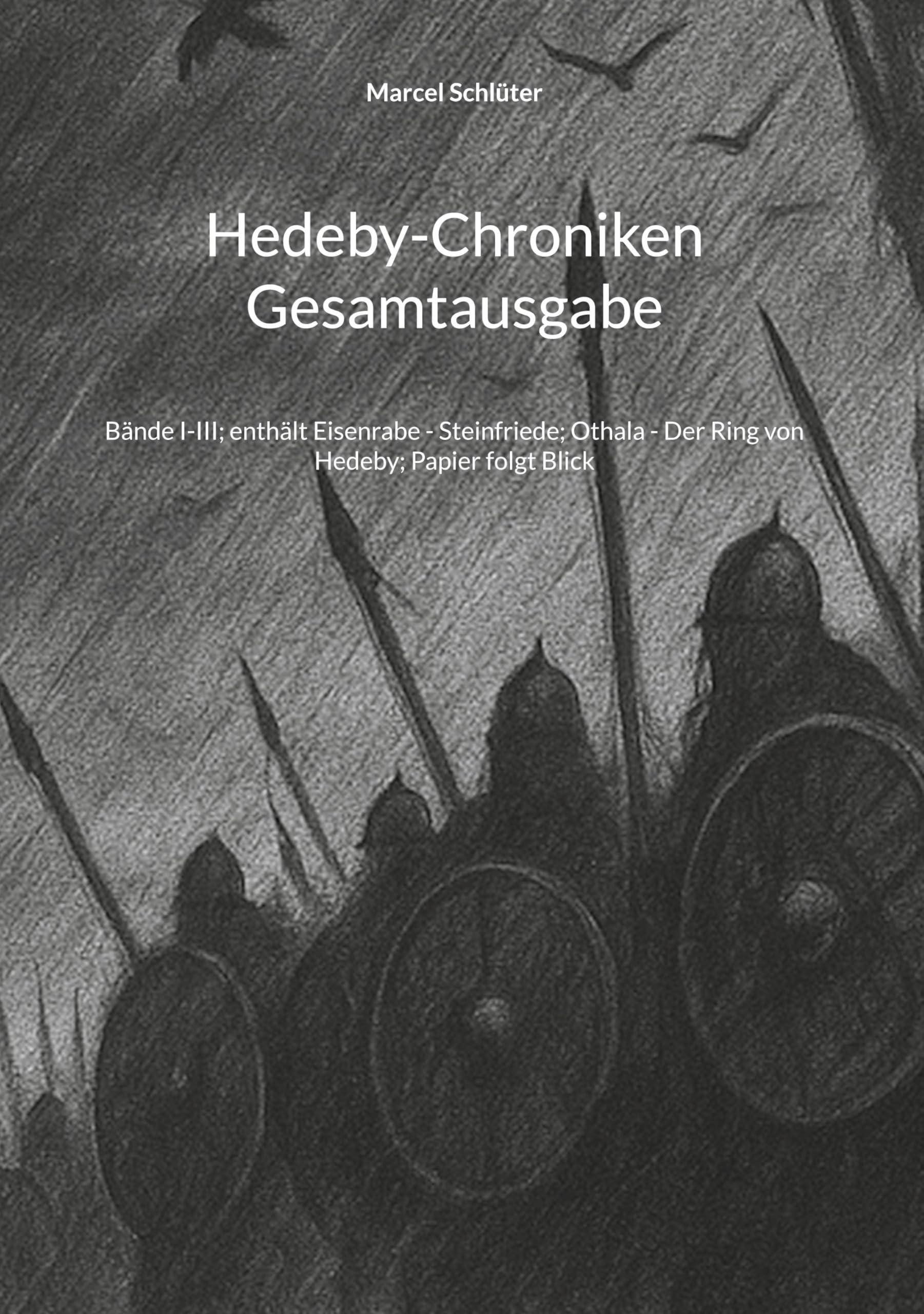 Hedeby-Chroniken Gesamtausgabe: Bände I-III; enthält Eisenrabe - Steinfriede; Othala - Der Ring von Hedeby; Papier folgt Blick
