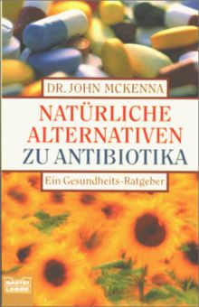 Natürliche Alternativen zu Antibiotika. Ein Gesundheits- Ratgeber.