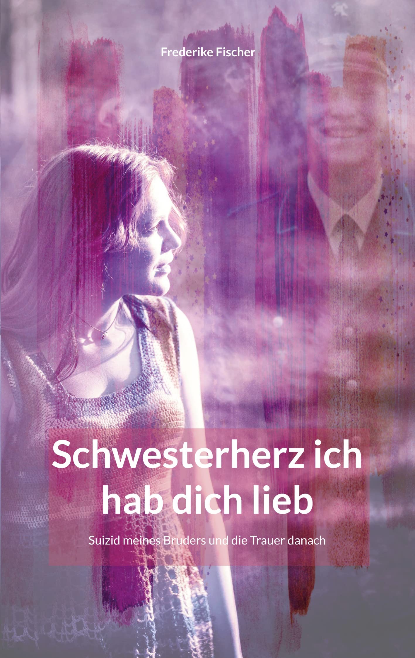 Schwesterherz ich hab dich lieb: Suizid meines Bruders und die Trauer danach