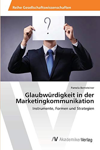 Glaubwürdigkeit in der Marketingkommunikation: Instrumente, Formen und Strategien
