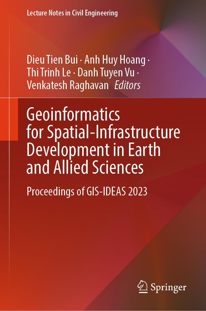 Geoinformatics for Spatial-Infrastructure Development in Earth and Allied Sciences: Proceedings of GIS-IDEAS 2023 (Lecture Notes in Civil Engineering, 411, Band 411)