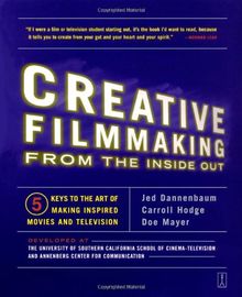Creative Filmmaking from the Inside Out: Five Keys to the Art of Making Inspired Movies and Television