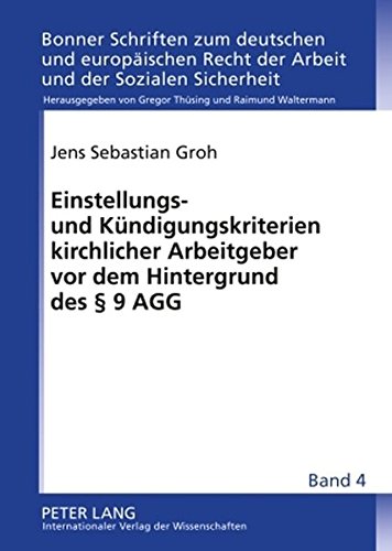 Einstellungs- und Kündigungskriterien kirchlicher Arbeitgeber vor dem Hintergrund des § 9 AGG (Bonner Schriften zum deutschen und europäischen Recht der Arbeit und der Sozialen Sicherheit)