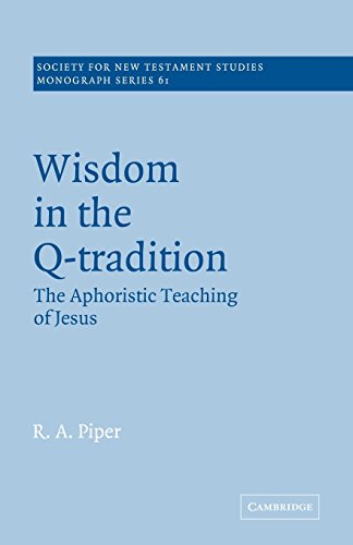 Wisdom in the Q-Tradition: The Aphoristic Teaching of Jesus (Society for New Testament Studies Monograph Series, Band 61)