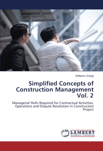 Simplified Concepts of Construction Management Vol. 2: Managerial Skills Required for Contractual Activities, Operations and Dispute Resolution in Construction Project