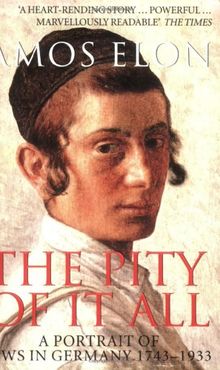 The Pity of it All: A Portrait of Jews in Germany 1743-1933