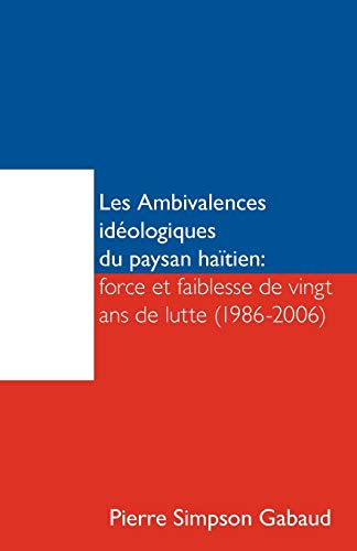 Les Ambivalences idéologiques du paysan haiten: Force et faiblesse de Vingt ans de lutte (1986-2006)