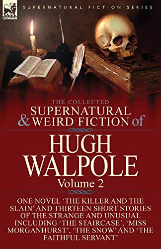 The Collected Supernatural and Weird Fiction of Hugh Walpole-Volume 2: One Novel 'The Killer and the Slain' and Thirteen Short Stories of the Strange ... 'The Snow' and 'The Faithful Servant'