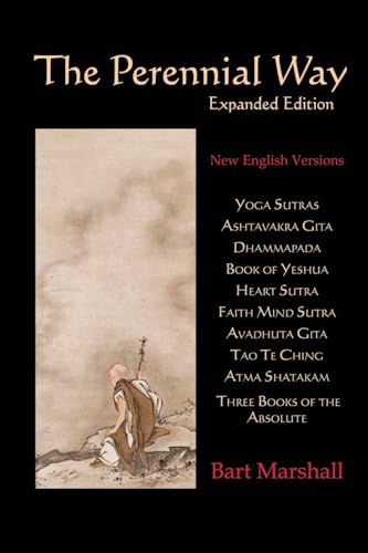 The Perennial Way (Expanded Edition): New English Versions of Yoga Sutras, Ashtavakra Gita, Dhammapada, Book of Yeshua, Heart Sutra, Three Books of ... Mind Sutra, Atma Shatakam and Tao Te Ching
