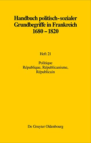 Handbuch politisch-sozialer Grundbegriffe in Frankreich 1680-1820: Politique. République, Républicanisme, Républicain (Ancien Régime, Aufklärung und Revolution)