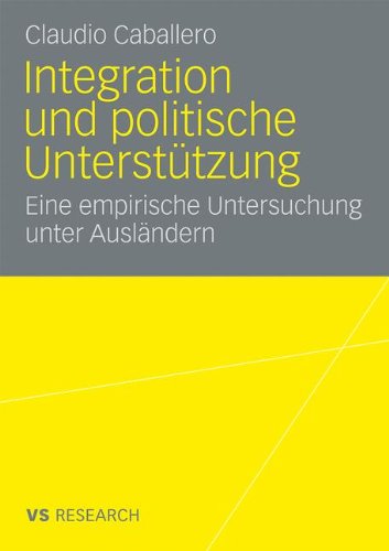 Integration Und Politische Unterstützung: Eine empirische Untersuchung unter Ausländern (German Edition)