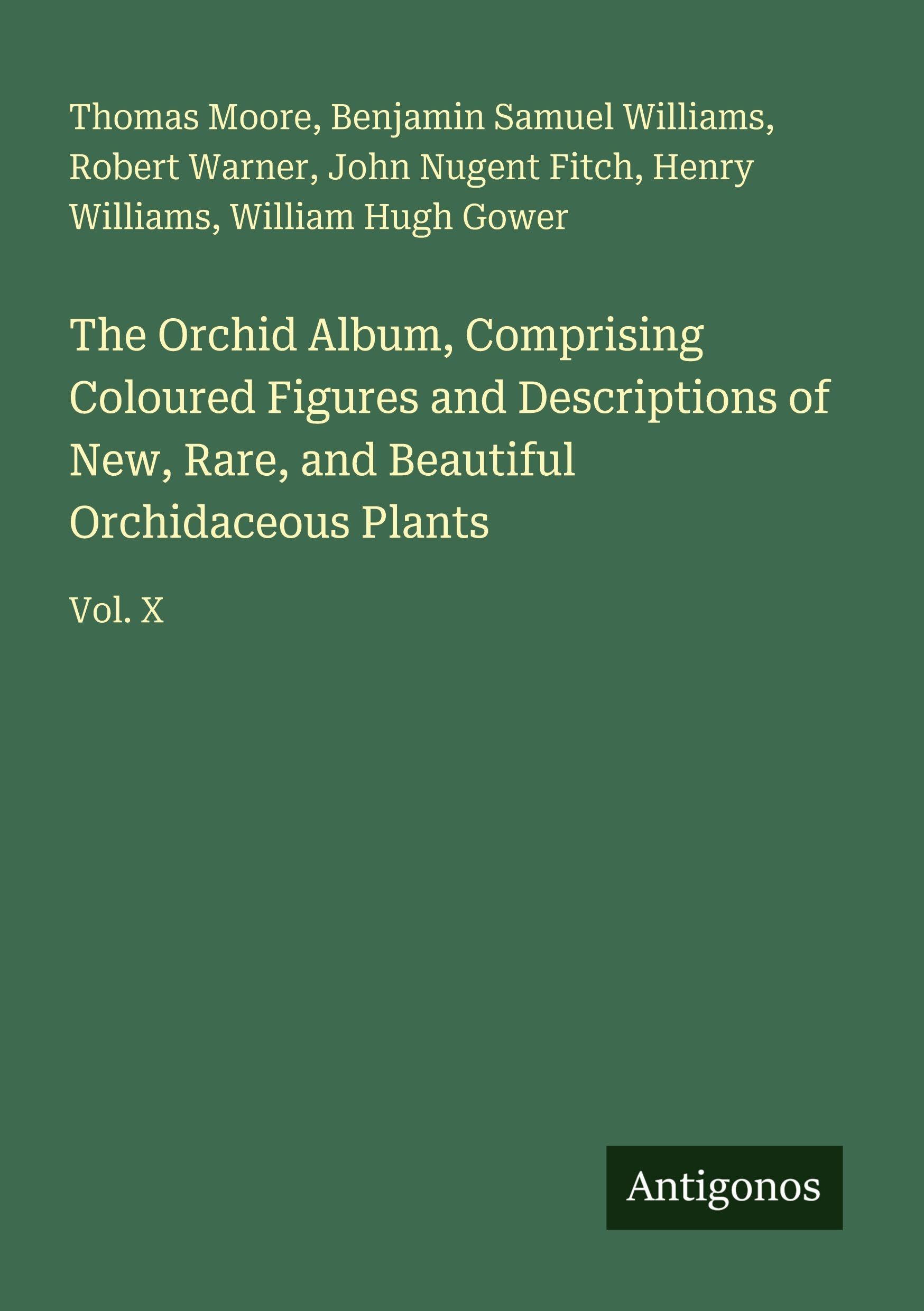 The Orchid Album, Comprising Coloured Figures and Descriptions of New, Rare, and Beautiful Orchidaceous Plants: Vol. X