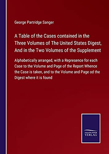 A Table of the Cases contained in the Three Volumes of The United States Digest, And in the Two Volumes of the Supplement: Alphabetically arranged, ... and Page od the Digest where it is found