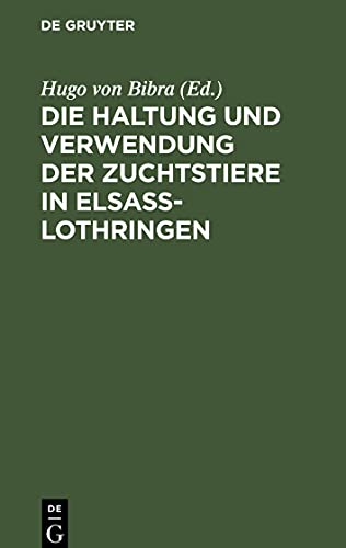 Die Haltung und Verwendung der Zuchtstiere in Elsaß-Lothringen: Zusammenstellung und Erlaeuterung der betreffenden Gesetze. Verordnungen. ... Stand der Rindviehzucht in Elsass-Lothringen
