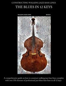 Constructing Walking Jazz Bass Lines, Book 1: Walking Bass Lines. The Blues in 12 Keys