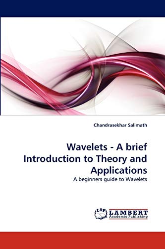 Wavelets - A brief Introduction to Theory and Applications: A beginners guide to Wavelets