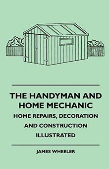 The Handyman And Home Mechanic - Home Repairs, Decoration And Construction Illustrated