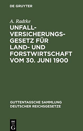 Unfallversicherungsgesetz für Land- und Forstwirtschaft vom 30. Juni 1900: nebst dem Hauptgesetz, den zugehörigen Landesgesetzen, Kaiserl. ... Sammlung deutscher Reichsgesetze, 72)