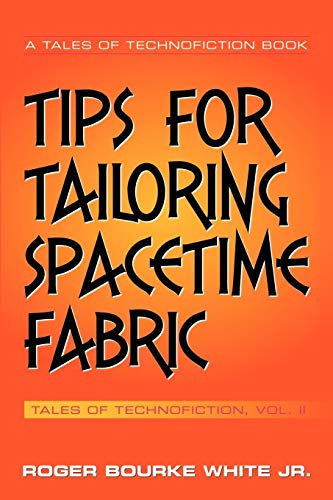 Tips for Tailoring Spacetime Fabric: Tales of Technofiction Volume Two