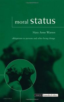 Moral Status: Obligations to Persons and Other Living Things (Issues in Biomedical Ethics)