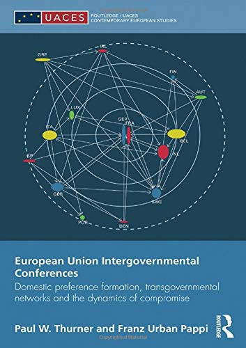 European Union Intergovernmental Conferences: Domestic preference formation, transgovernmental networks and the dynamics of compromise (Routledge/Uaces Contemporary European Studies, Band 10)