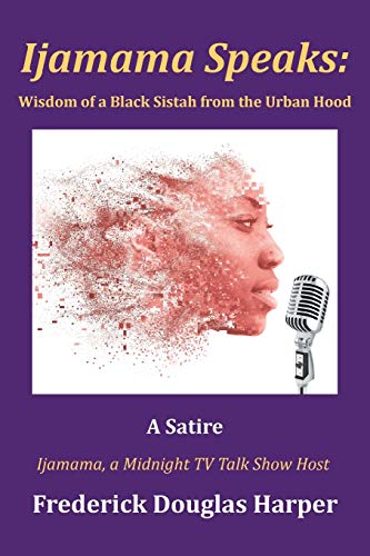Ijamama Speaks: Wisdom of a Black Sistah from the Urban Hood: Wisdom of a Black Sistah from the Urban Hood: A Satire