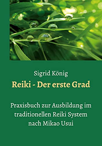 Reiki - Der erste Grad: Praxisbuch zur Ausbildung im traditionellen Reiki System nach Mikao Usui