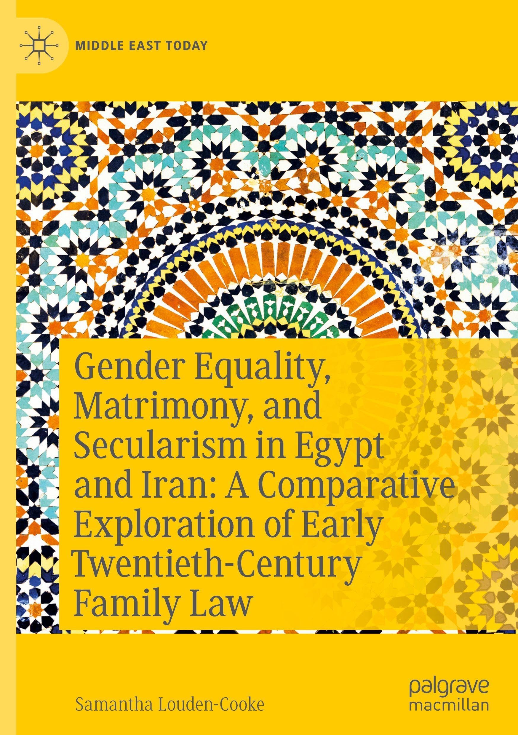 Gender Equality, Matrimony, and Secularism in Egypt and Iran: A Comparative Exploration of Early Twentieth-Century Family Law (Middle East Today)
