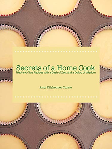 Secrets of a Home Cook: Tried-and-True Recipes With a Dash of Zest and a Dollop of Wisdom