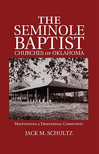 THE SEMINOLE BAPTIST CHURCHES OF OKLAHOMA: Maintaining a Traditional Community (Civilization of the American Indian, Band 233)