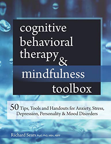 Richard Sears Cognitive Behavioral Therapy & Mindfulness Toolbox, 50 Tips, Tools And Handouts For Anxiety, Stress, Depression, Personality And Mood Disorders