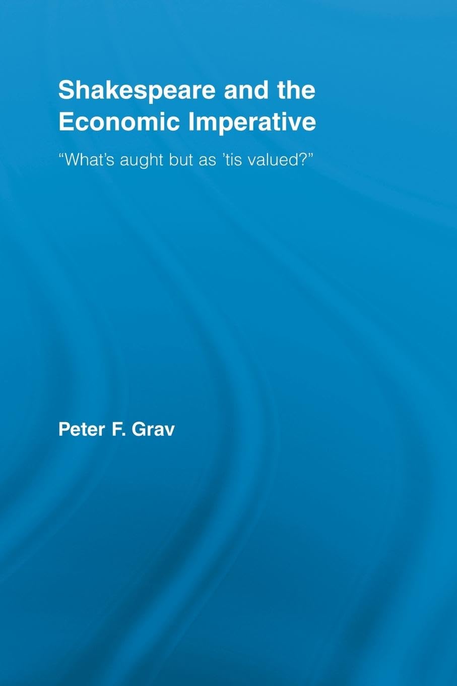 Shakespeare and the Economic Imperative: What's aught but as 'tis valued? (Studies in Major Literary Authors)