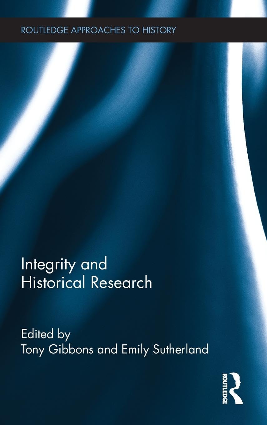 Integrity and Historical Research (Routledge Approaches to History, 3, Band 3)