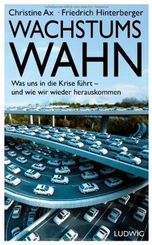 Wachstumswahn: Was uns in die Krise führt - und wie wir wieder herauskommen