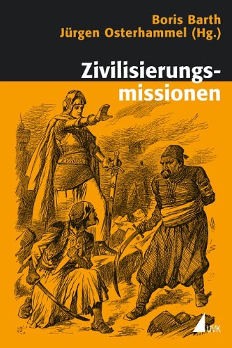 Zivilisierungsmissionen: Imperiale Weltverbesserung seit dem 18. Jahrhundert (Historische Kulturwissenschaften)