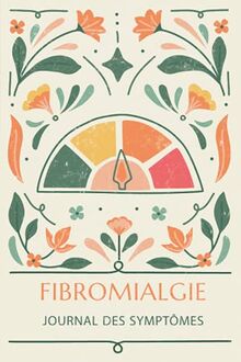 Fibromyalgie: Journal des symptômes: Cahier à remplir pour gérer la douleur chronique - Journal alimentaire, Agenda pour rendez-vous médicaux, Fiche ... (Fibromyalgie - Cahiers des symptômes)