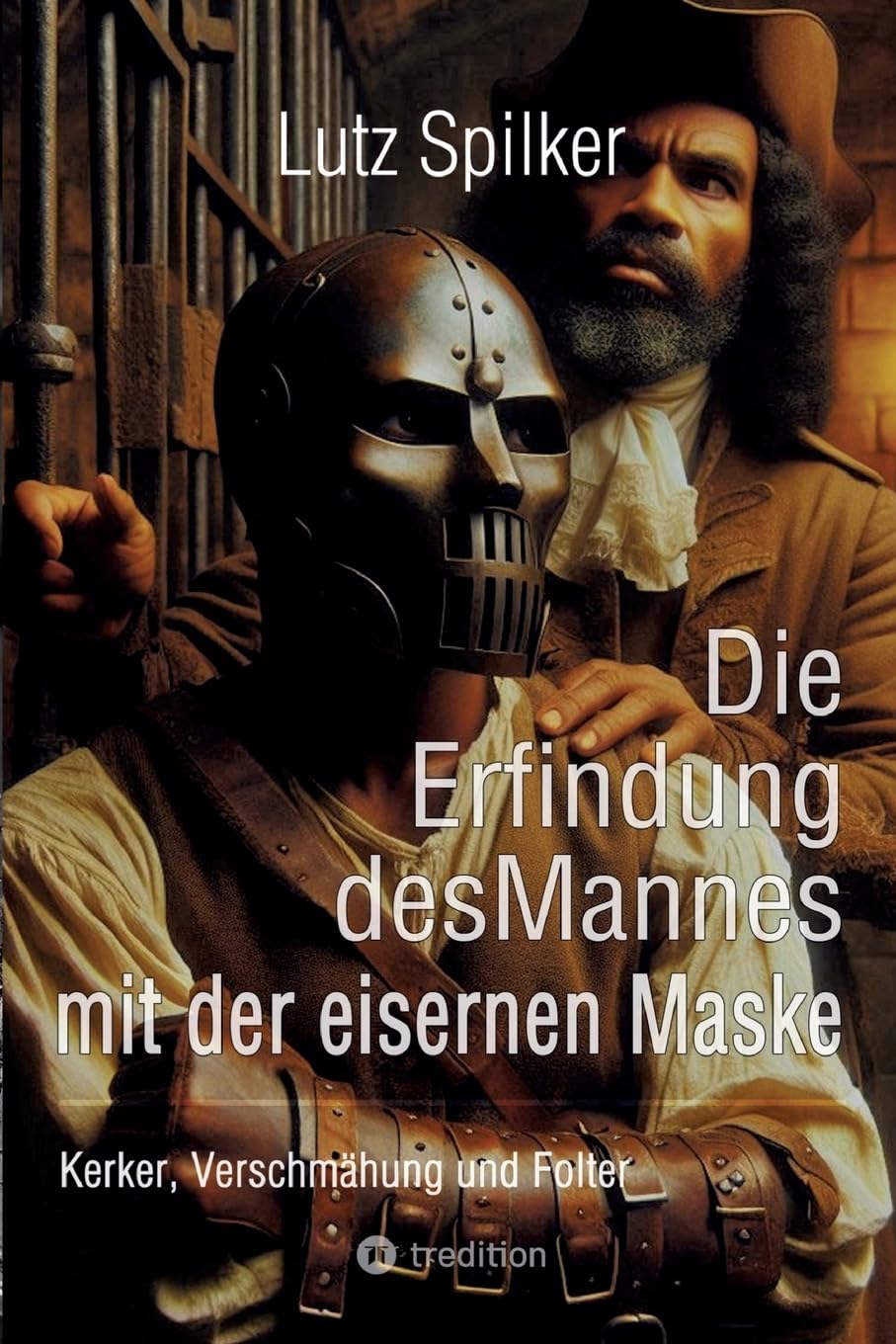 Die Erfindung des Mannes mit der eisernen Maske: Kerker, Verschmähung und Folter