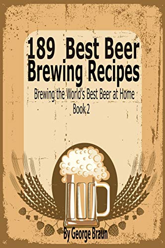 George Braun 189 Best Beer Brewing Recipes, Brewing The World's Best Beer At Home Book 2