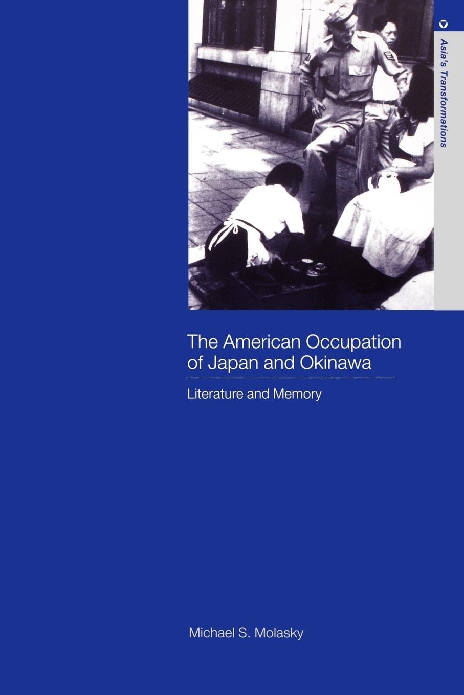 The American Occupation of Japan and Okinawa: Literature and Memory (Asia's Transformations)